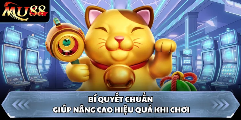 Bí quyết chuẩn giúp nâng cao hiệu quả khi chơi