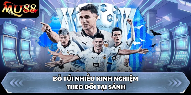 Bỏ túi nhiều kinh nghiệm theo dõi tại sảnh