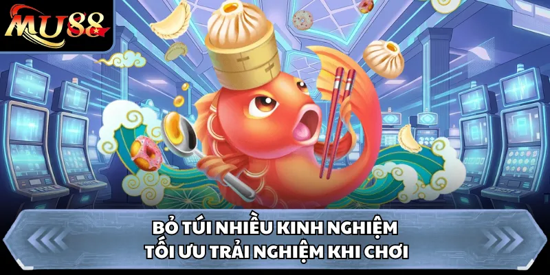 Bỏ túi nhiều kinh nghiệm tối ưu trải nghiệm khi chơi