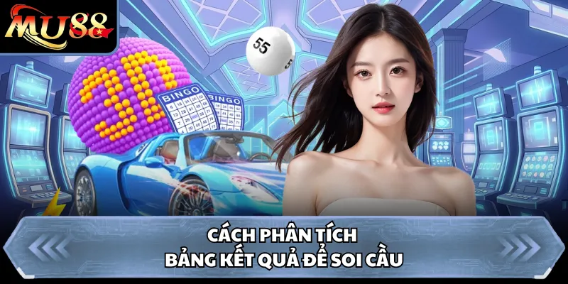 Cách phân tích bảng kết quả để soi cầu