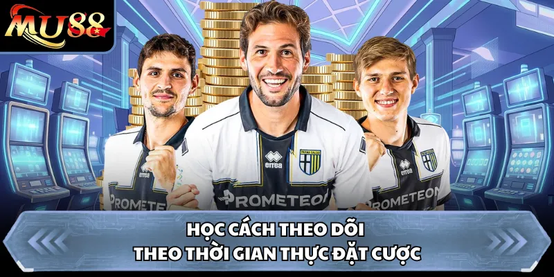 Học cách theo dõi theo thời gian thực đặt cược