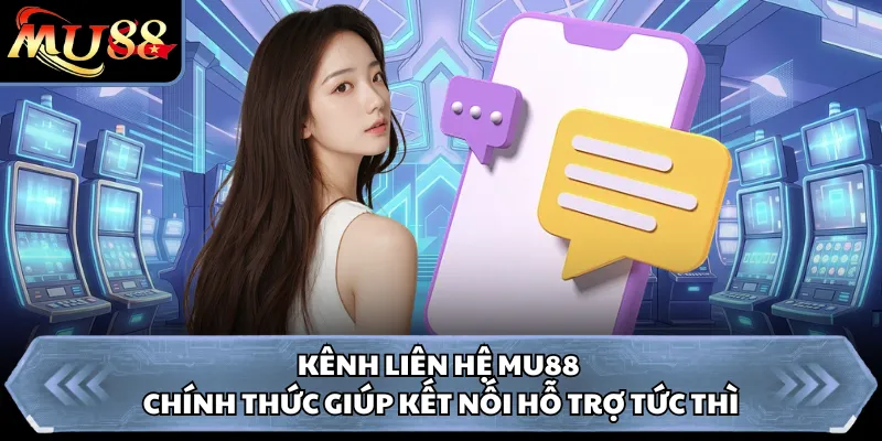 Kênh liên hệ Mu88 chính thức giúp kết nối hỗ trợ tức thì