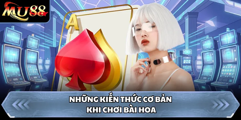 Những kiến thức cơ bản khi chơi bài hoa