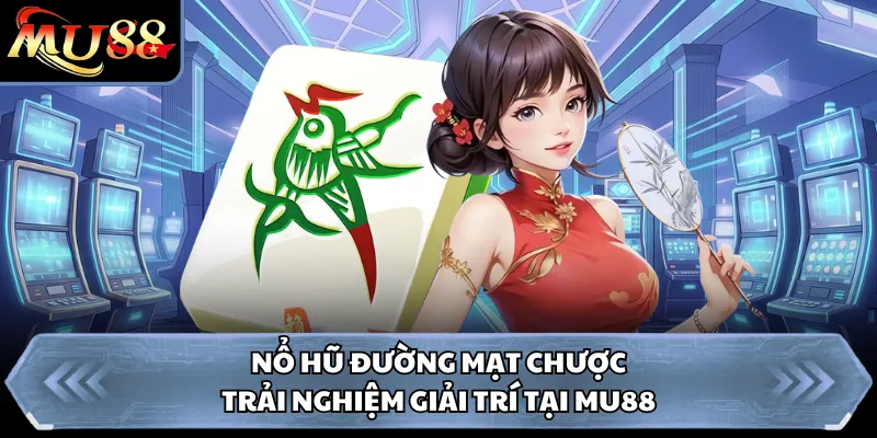 Nổ Hũ Đường Mạt Chược - Trải Nghiệm Giải Trí Tại MU88