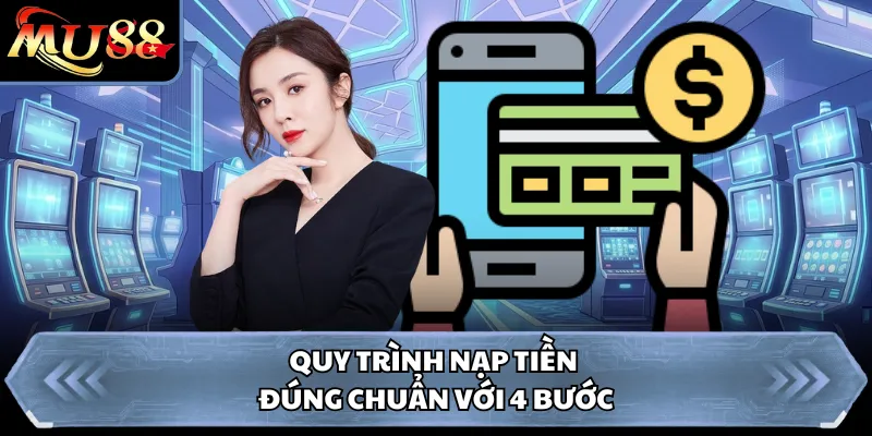 Quy trình nạp tiền đúng chuẩn với 4 bước