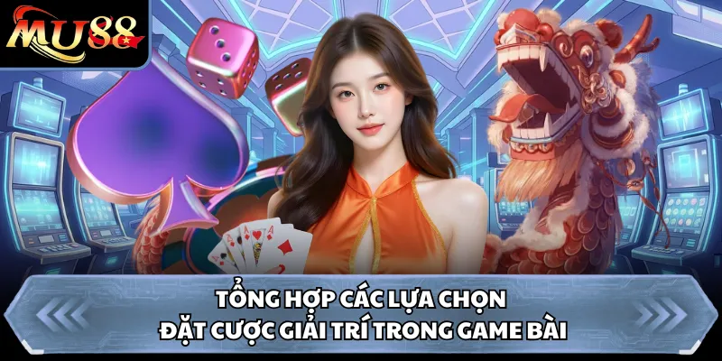 Tổng hợp các lựa chọn đặt cược giải trí trong game bài 