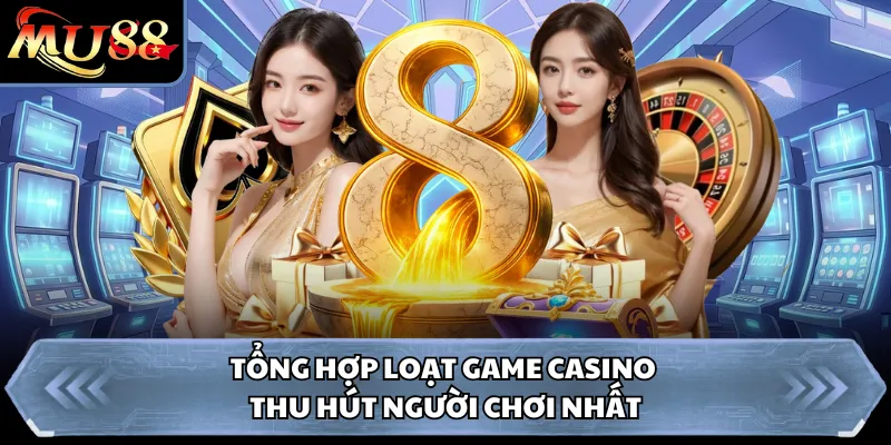 Tổng hợp loạt game casino thu hút người chơi nhất