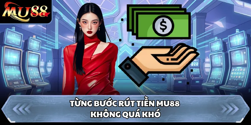 Từng bước rút tiền MU88 không quá khó