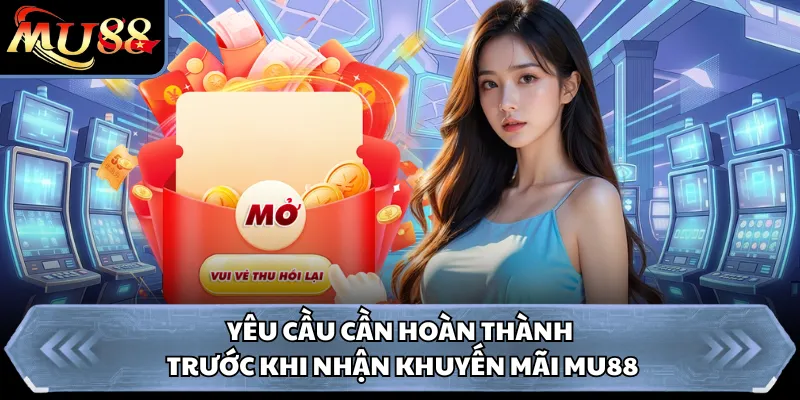 Yêu cầu cần hoàn thành trước khi nhận khuyến mãi Mu88